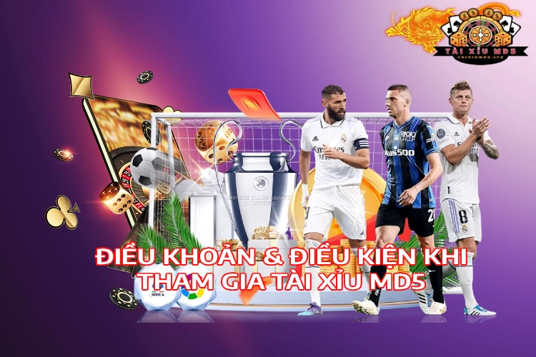 Điều Khoản Điều Kiện Khi Tham Gia Tài Xỉu MD5
