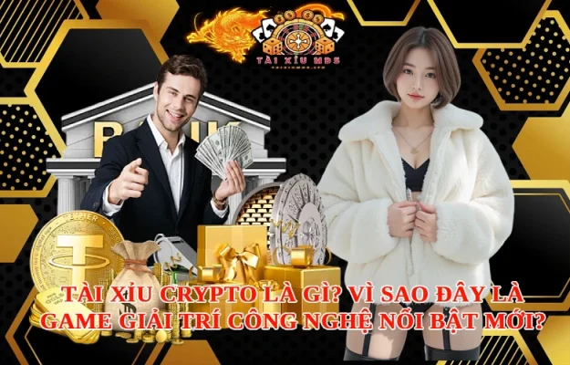 Tài Xỉu Crypto Là Gì? Vì Sao Đây Là Game Giải Trí Công Nghệ Nổi Bật Năm Mới?