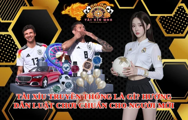 Tài Xỉu Truyền Thống Là Gì? Hướng Dẫn Luật Chơi Chuẩn Cho Người Mới