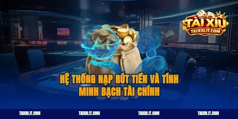 Hệ thống nạp rút tiền và tính minh bạch tài chính