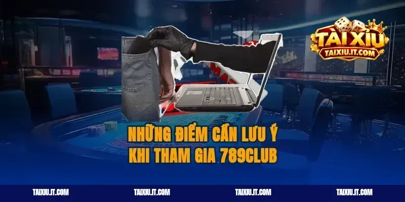 Những điểm cần lưu ý khi tham gia 789club