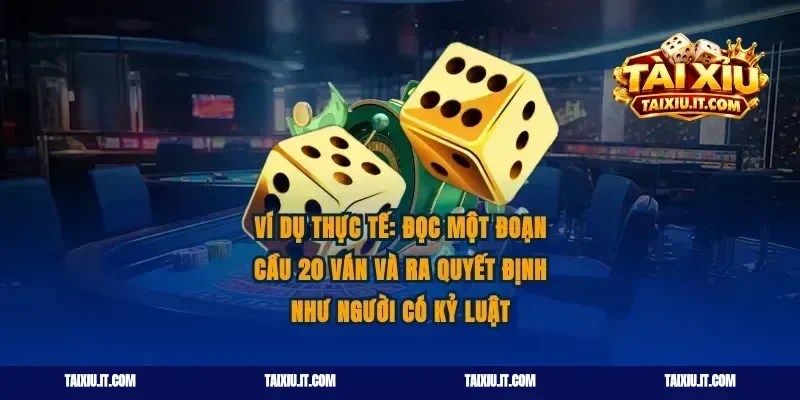 Ví dụ thực tế: đọc một đoạn cầu 20 ván và ra quyết định như người có kỷ luật