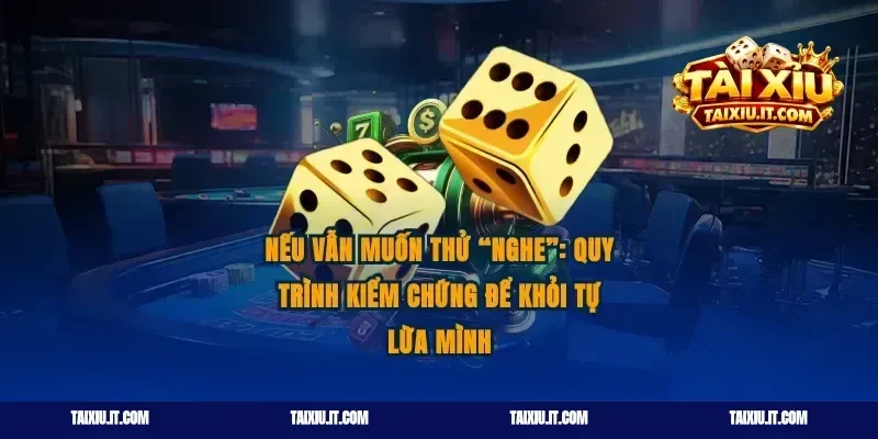 Nếu vẫn muốn thử “nghe”: quy trình kiểm chứng để khỏi tự lừa mình