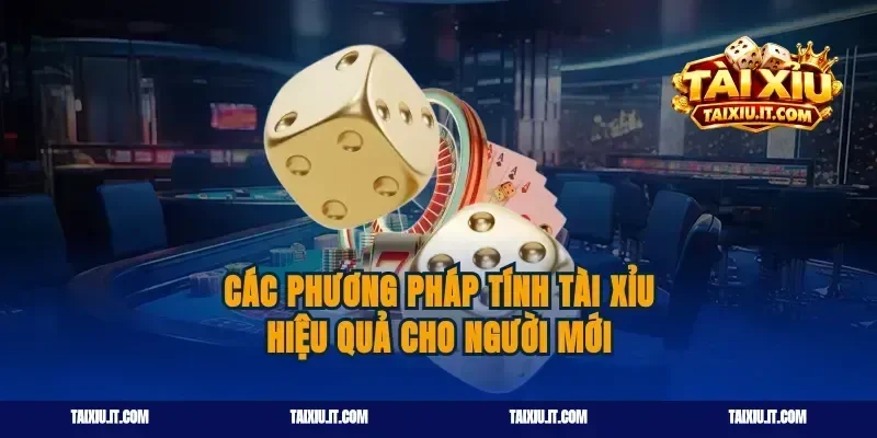 Các phương pháp tính tài xỉu hiệu quả cho người mới