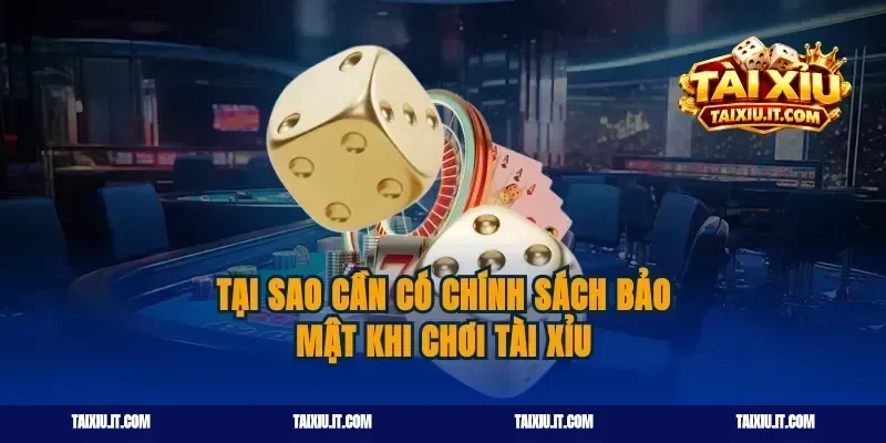 Tại Sao Cần Có Chính Sách Bảo Mật Khi Chơi Tài Xỉu