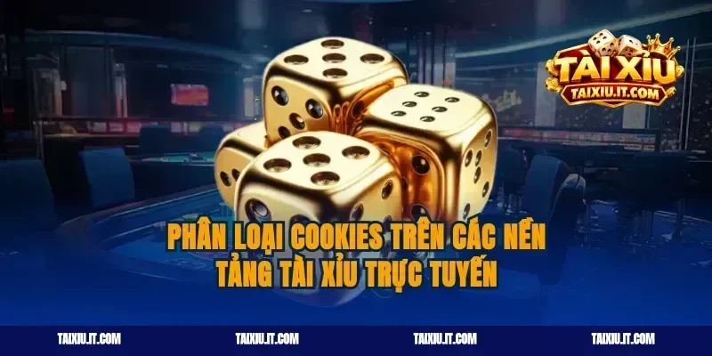 Phân loại cookies trên các nền tảng tài xỉu trực tuyến