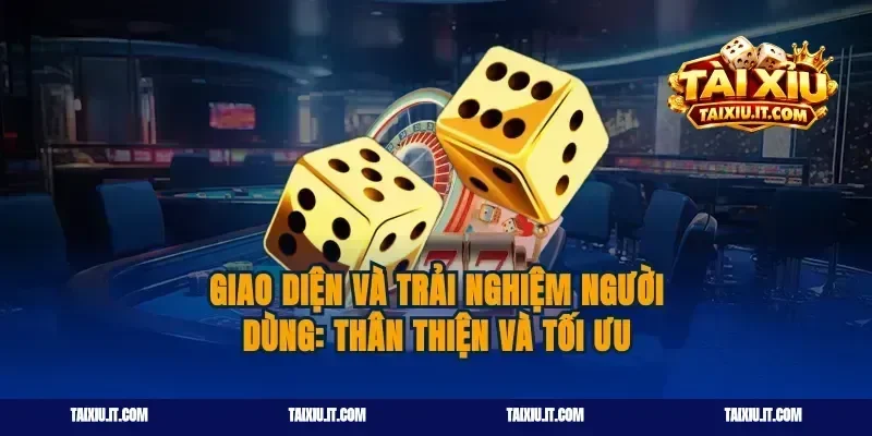 Giao diện và Trải nghiệm người dùng: Thân thiện và Tối ưu