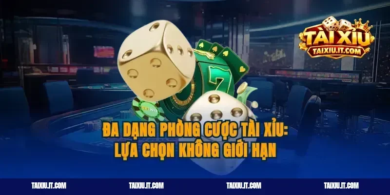 Đa dạng phòng cược tài xỉu: Lựa chọn không giới hạn