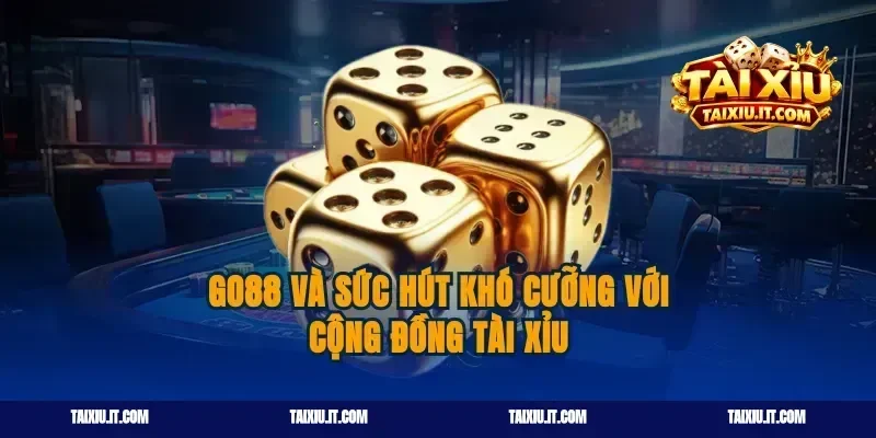 Go88 và sức hút khó cưỡng với cộng đồng tài xỉu