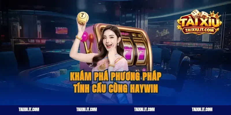 Khám phá phương pháp tính cầu cùng haywin