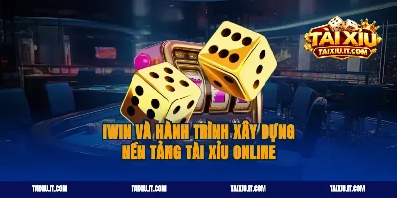 iwin Và Hành Trình Xây Dựng Nền Tảng Tài Xỉu Online