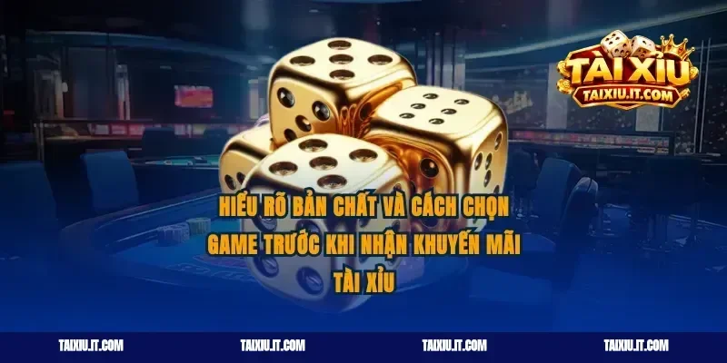 Hiểu rõ bản chất và cách chọn game trước khi nhận khuyến mãi tài xỉu