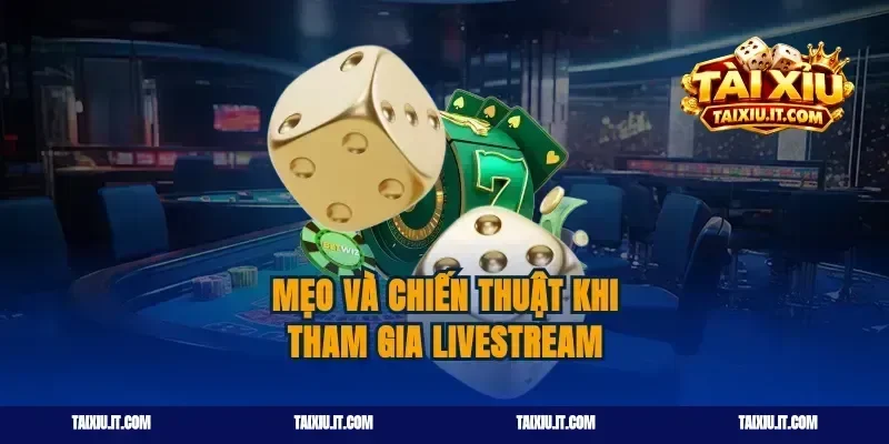 Mẹo và chiến thuật khi tham gia livestream