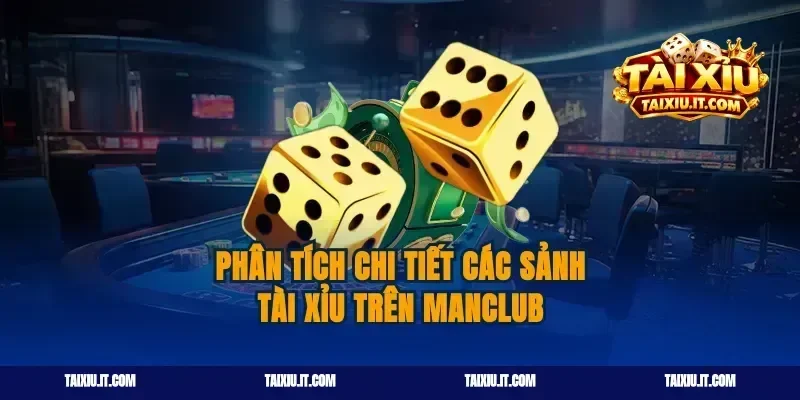 Phân tích chi tiết các sảnh tài xỉu trên Manclub
