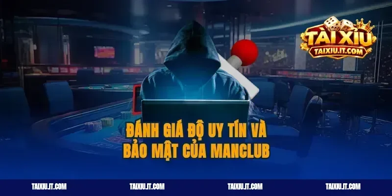 Đánh giá độ uy tín và bảo mật của Manclub