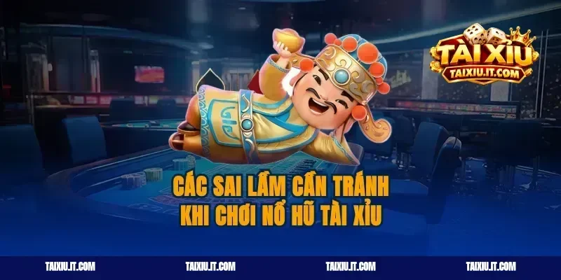 Các sai lầm cần tránh khi chơi nổ hũ tài xỉu