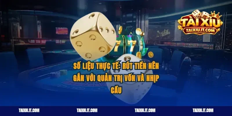 Số liệu thực tế: rút tiền nên gắn với quản trị vốn và nhịp cầu