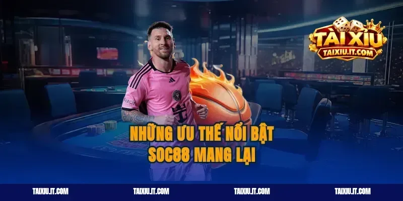 Những ưu thế nổi bật soc88 mang lại