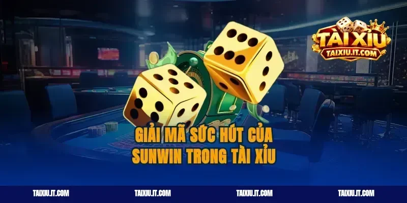 Giải mã sức hút của Sunwin trong tài xỉu
