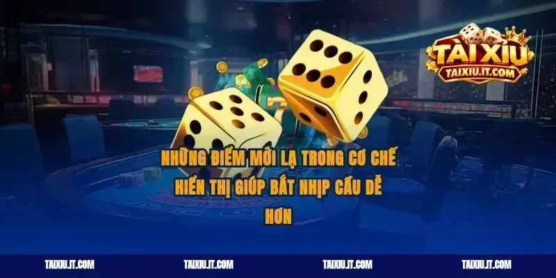 Những điểm mới lạ trong cơ chế hiển thị giúp bắt nhịp cầu dễ hơn
