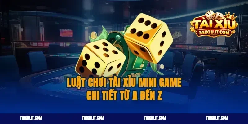 Luật chơi tài xỉu mini game chi tiết từ A đến Z