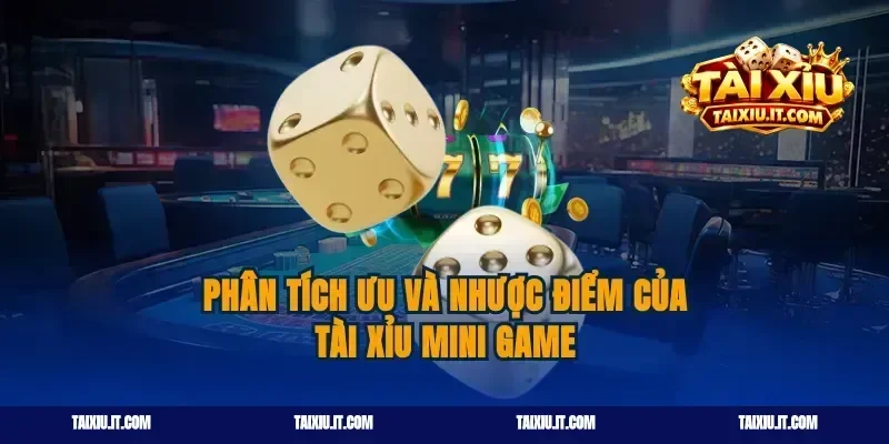 Phân tích ưu và nhược điểm của tài xỉu mini game