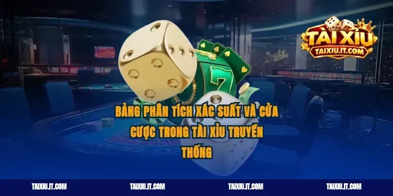 Bảng phân tích xác suất và cửa cược trong tài xỉu truyền thống