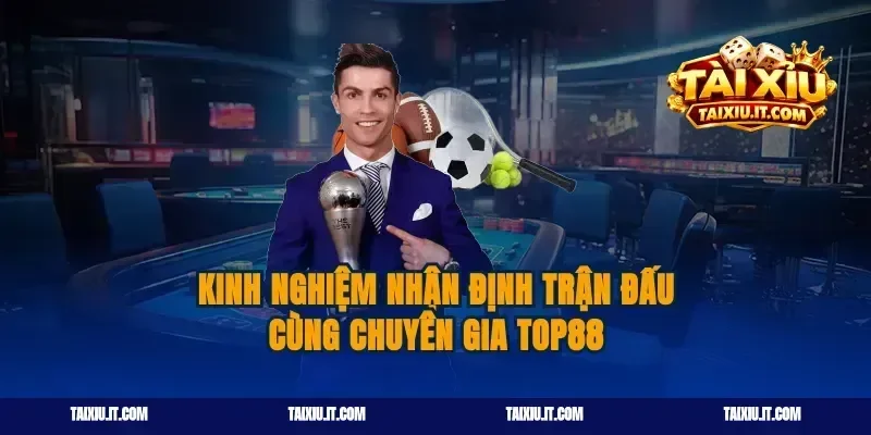 Kinh nghiệm nhận định trận đấu cùng chuyên gia top88