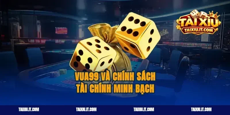 Vua99 Và Chính Sách Tài Chính Minh Bạch