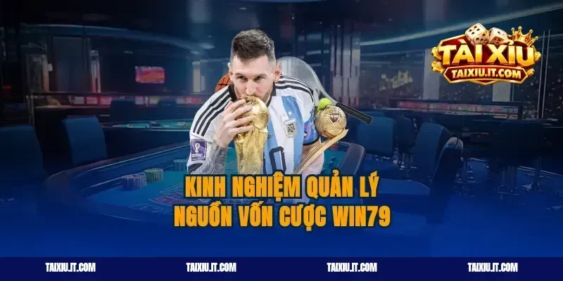 Kinh nghiệm quản lý nguồn vốn cược win79