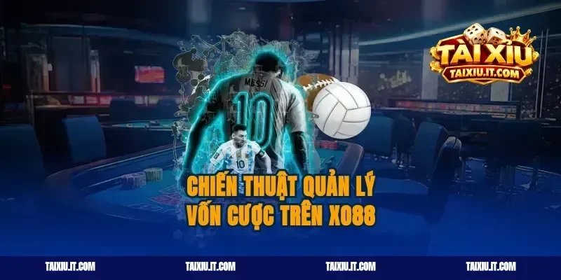 Chiến thuật quản lý vốn cược trên xo88